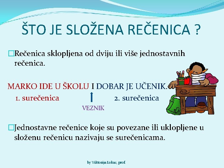 ŠTO JE SLOŽENA REČENICA ? �Rečenica sklopljena od dviju ili više jednostavnih rečenica. MARKO