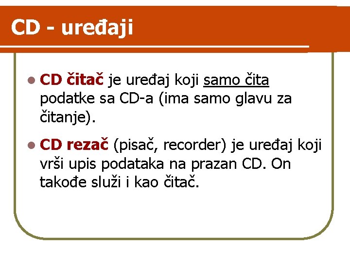 CD - uređaji l CD čitač je uređaj koji samo čita podatke sa CD-a