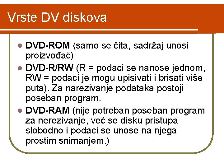 Vrste DV diskova DVD-ROM (samo se čita, sadržaj unosi proizvođač) l DVD-R/RW (R =