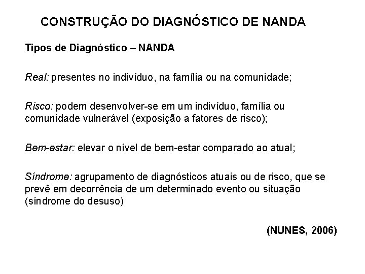 CONSTRUÇÃO DO DIAGNÓSTICO DE NANDA Tipos de Diagnóstico – NANDA Real: presentes no indivíduo,