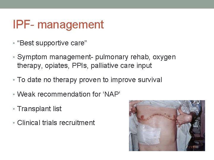 IPF- management • “Best supportive care” • Symptom management- pulmonary rehab, oxygen therapy, opiates,