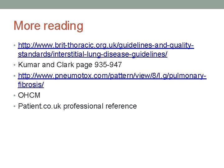 More reading • http: //www. brit-thoracic. org. uk/guidelines-and-quality- standards/interstitial-lung-disease-guidelines/ • Kumar and Clark page