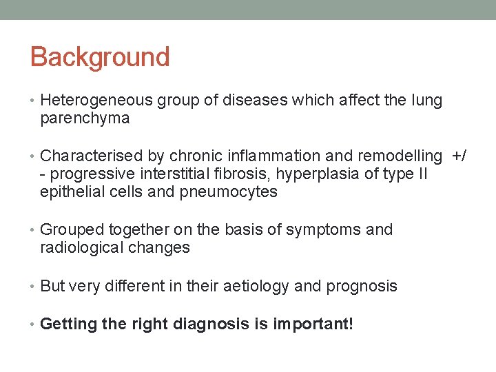 Background • Heterogeneous group of diseases which affect the lung parenchyma • Characterised by
