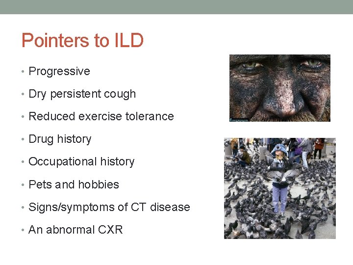 Pointers to ILD • Progressive • Dry persistent cough • Reduced exercise tolerance •