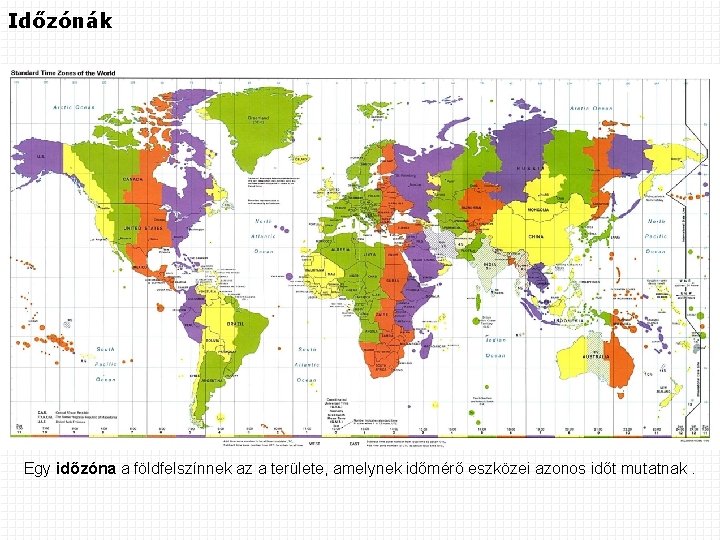 Időzónák Egy időzóna a földfelszínnek az a területe, amelynek időmérő eszközei azonos időt mutatnak.