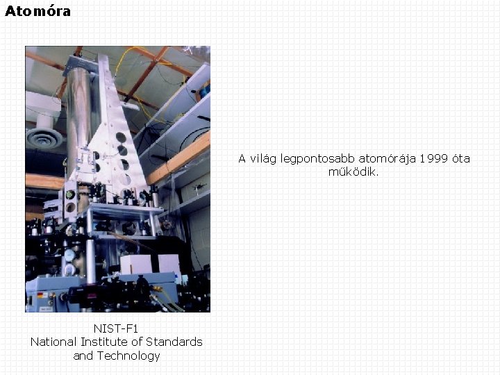 Atomóra A világ legpontosabb atomórája 1999 óta működik. NIST-F 1 National Institute of Standards