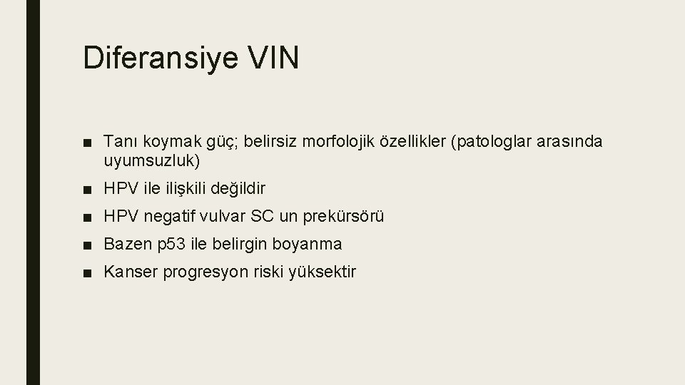Diferansiye VIN ■ Tanı koymak güç; belirsiz morfolojik özellikler (patologlar arasında uyumsuzluk) ■ HPV Diferansiye VIN ■ Tanı koymak güç; belirsiz morfolojik özellikler (patologlar arasında uyumsuzluk) ■ HPV