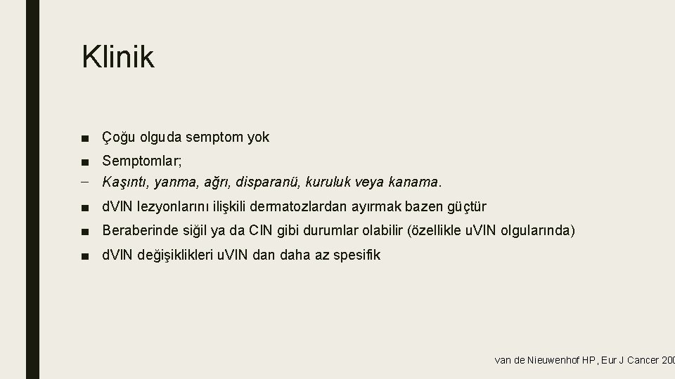 Klinik ■ Çoğu olguda semptom yok ■ Semptomlar; – Kaşıntı, yanma, ağrı, disparanü, kuruluk Klinik ■ Çoğu olguda semptom yok ■ Semptomlar; – Kaşıntı, yanma, ağrı, disparanü, kuruluk