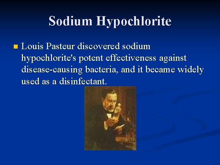 Sodium Hypochlorite n Louis Pasteur discovered sodium hypochlorite's potent effectiveness against disease-causing bacteria, and