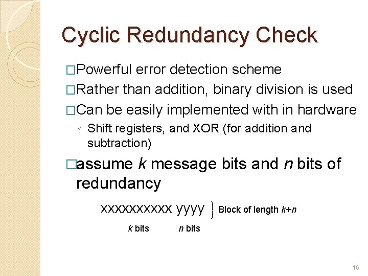 Cyclic Redundancy Check �Powerful error detection scheme �Rather than addition, binary division is used Cyclic Redundancy Check �Powerful error detection scheme �Rather than addition, binary division is used
