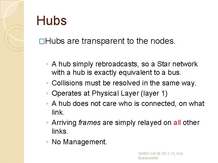 Hubs �Hubs are transparent to the nodes. ◦ A hub simply rebroadcasts, so a Hubs �Hubs are transparent to the nodes. ◦ A hub simply rebroadcasts, so a
