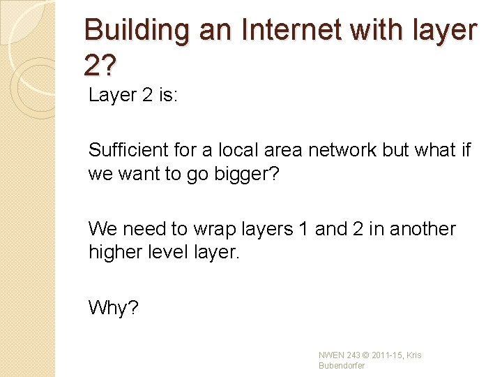 Building an Internet with layer 2? Layer 2 is: Sufficient for a local area Building an Internet with layer 2? Layer 2 is: Sufficient for a local area