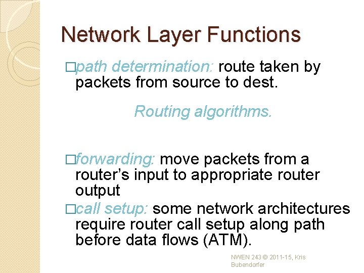 Network Layer Functions �path determination: route taken by packets from source to dest. Routing Network Layer Functions �path determination: route taken by packets from source to dest. Routing