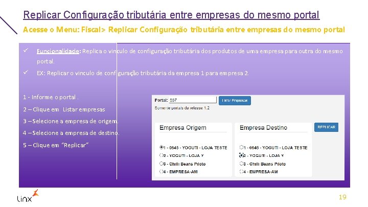 Replicar Configuração tributária entre empresas do mesmo portal Acesse o Menu: Fiscal> Replicar Configuração