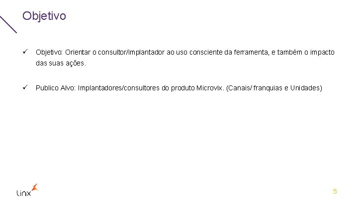 Objetivo ü Objetivo: Orientar o consultor/implantador ao uso consciente da ferramenta, e também o