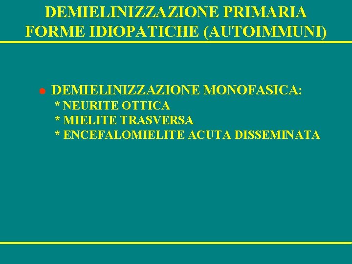 DEMIELINIZZAZIONE PRIMARIA FORME IDIOPATICHE (AUTOIMMUNI) l DEMIELINIZZAZIONE MONOFASICA: * NEURITE OTTICA * MIELITE TRASVERSA