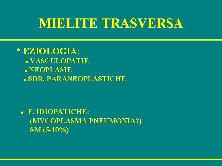 MIELITE TRASVERSA * EZIOLOGIA: VASCULOPATIE l NEOPLASIE l SDR. PARANEOPLASTICHE l l F. IDIOPATICHE: