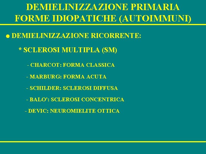 DEMIELINIZZAZIONE PRIMARIA FORME IDIOPATICHE (AUTOIMMUNI) l DEMIELINIZZAZIONE RICORRENTE: * SCLEROSI MULTIPLA (SM) - CHARCOT: