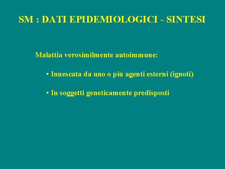 SM : DATI EPIDEMIOLOGICI - SINTESI Malattia verosimilmente autoimmune: • Innescata da uno o