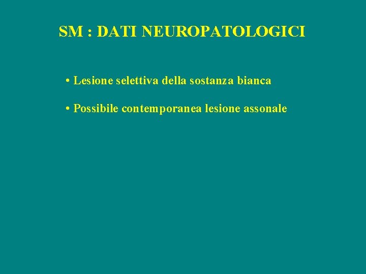 SM : DATI NEUROPATOLOGICI • Lesione selettiva della sostanza bianca • Possibile contemporanea lesione