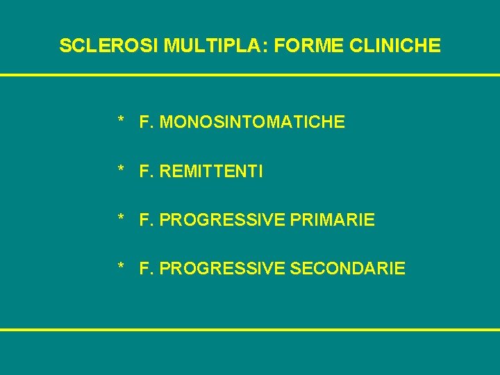 SCLEROSI MULTIPLA: FORME CLINICHE * F. MONOSINTOMATICHE * F. REMITTENTI * F. PROGRESSIVE PRIMARIE