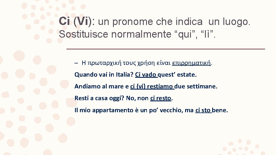 Ci (Vi): un pronome che indica un luogo. Sostituisce normalmente “qui”, “lì”. – Η