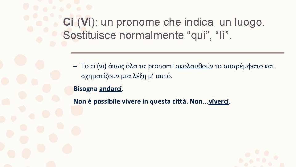 Ci (Vi): un pronome che indica un luogo. Sostituisce normalmente “qui”, “lì”. – Το