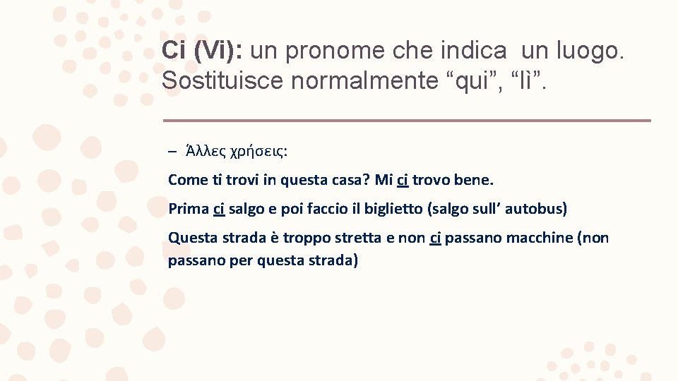 Ci (Vi): un pronome che indica un luogo. Sostituisce normalmente “qui”, “lì”. – Άλλες