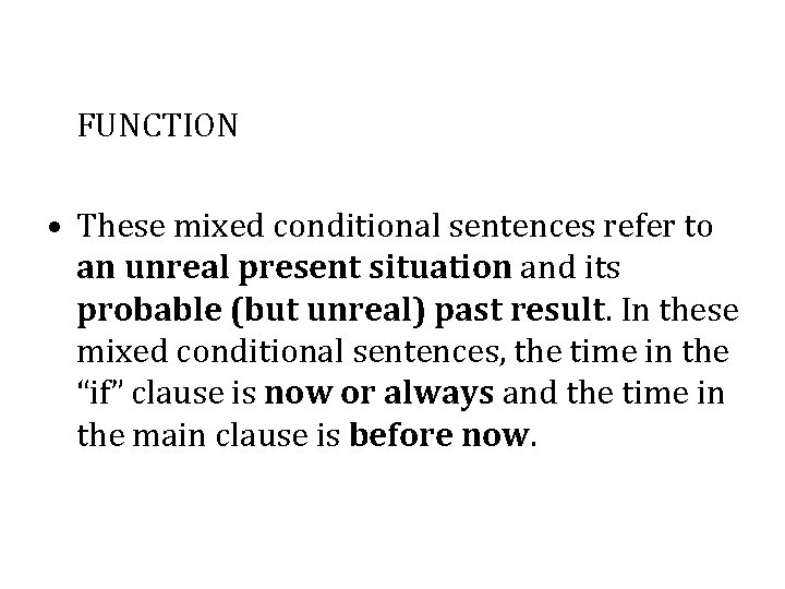 FUNCTION • These mixed conditional sentences refer to an unreal present situation and its