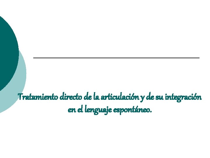 Tratamiento directo de la articulación y de su integración en el lenguaje espontáneo. Tratamiento directo de la articulación y de su integración en el lenguaje espontáneo.