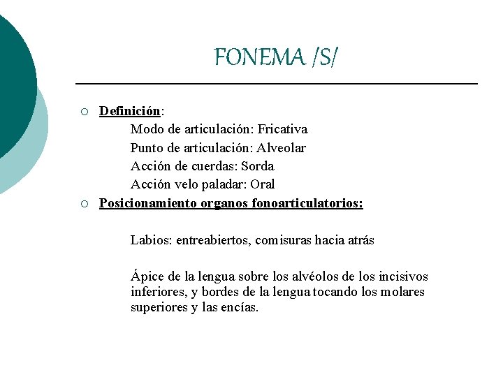 FONEMA /S/ ¡ ¡ Definición: Modo de articulación: Fricativa Punto de articulación: Alveolar Acción FONEMA /S/ ¡ ¡ Definición: Modo de articulación: Fricativa Punto de articulación: Alveolar Acción