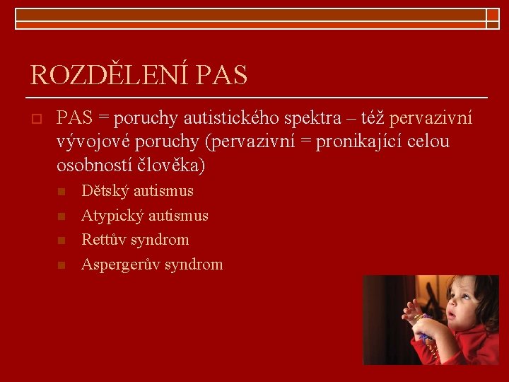 ROZDĚLENÍ PAS o PAS = poruchy autistického spektra – též pervazivní vývojové poruchy (pervazivní