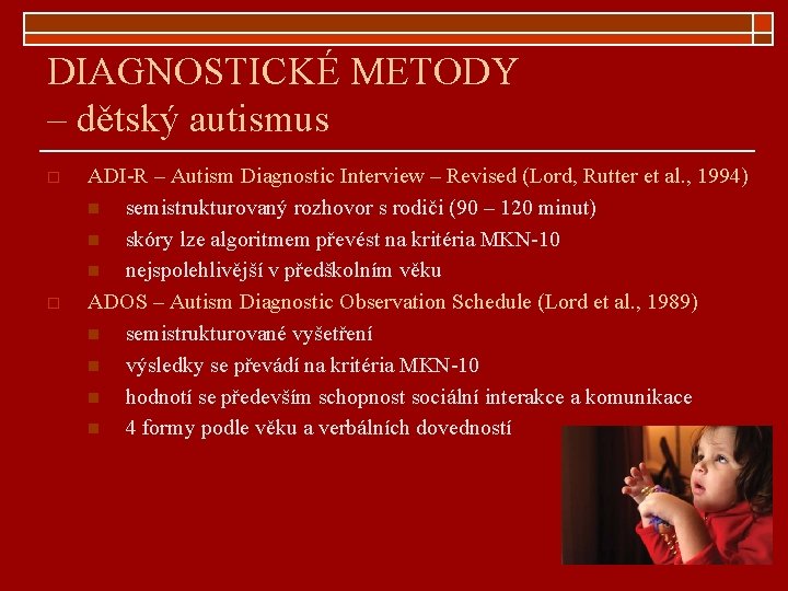 DIAGNOSTICKÉ METODY – dětský autismus o o ADI-R – Autism Diagnostic Interview – Revised