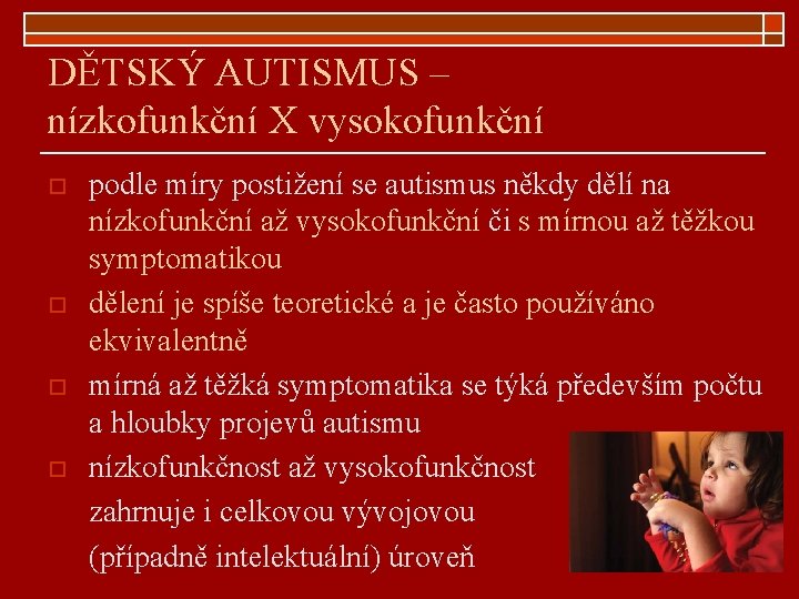DĚTSKÝ AUTISMUS – nízkofunkční X vysokofunkční o o podle míry postižení se autismus někdy