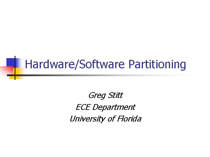 Hardware/Software Partitioning Greg Stitt ECE Department University of Florida 