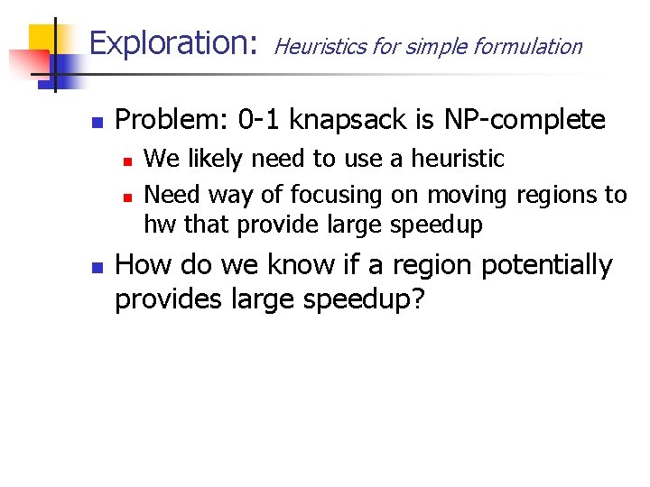 Exploration: n Problem: 0 -1 knapsack is NP-complete n n n Heuristics for simple