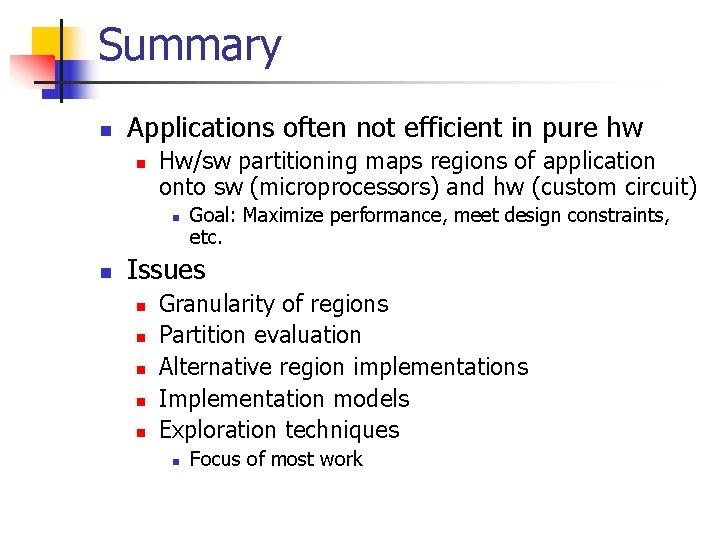 Summary n Applications often not efficient in pure hw n Hw/sw partitioning maps regions