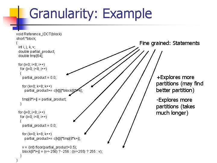 Granularity: Example void Reference_IDCT(block) short *block; { int i, j, k, v; double partial_product;