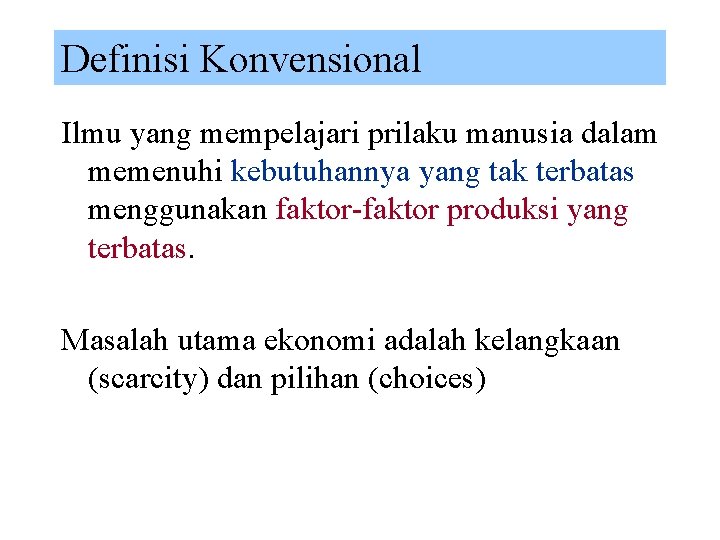 Definisi Konvensional Ilmu yang mempelajari prilaku manusia dalam memenuhi kebutuhannya yang tak terbatas menggunakan