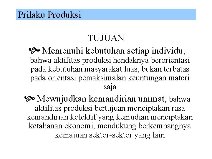 Prilaku Produksi TUJUAN Memenuhi kebutuhan setiap individu; bahwa aktifitas produksi hendaknya berorientasi pada kebutuhan