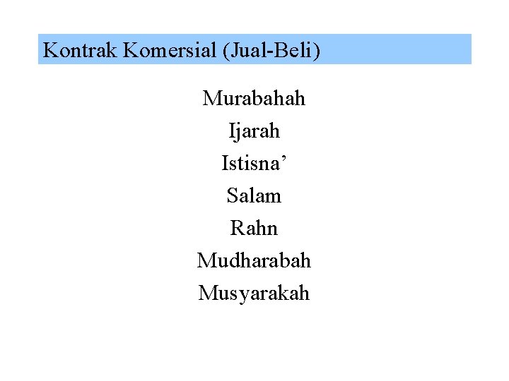 Kontrak Komersial (Jual-Beli) Murabahah Ijarah Istisna’ Salam Rahn Mudharabah Musyarakah 