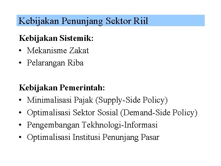 Kebijakan Penunjang Sektor Riil Kebijakan Sistemik: • Mekanisme Zakat • Pelarangan Riba Kebijakan Pemerintah: