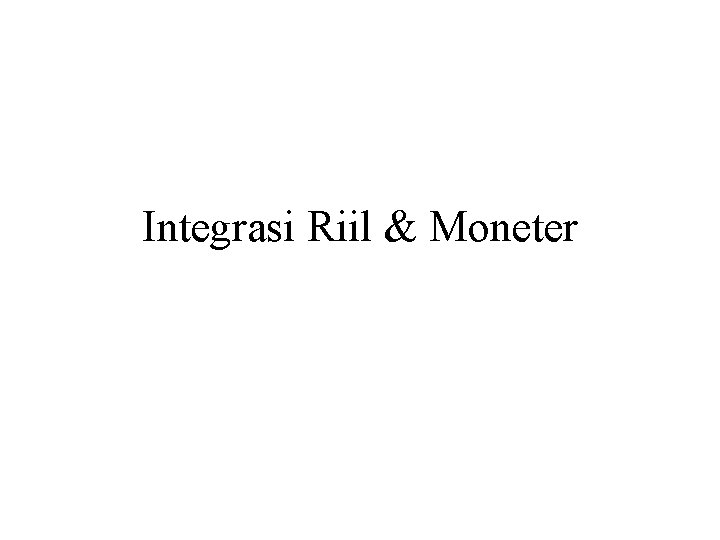 Integrasi Riil & Moneter 