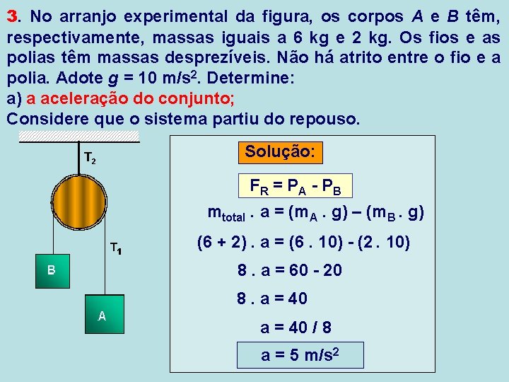 3. No arranjo experimental da figura, os corpos A e B têm, respectivamente, massas 3. No arranjo experimental da figura, os corpos A e B têm, respectivamente, massas