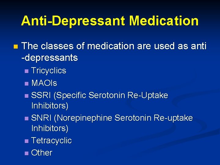 Anti-Depressant Medication n The classes of medication are used as anti -depressants Tricyclics n