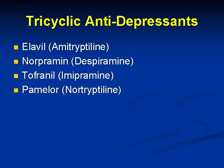 Tricyclic Anti-Depressants Elavil (Amitryptiline) n Norpramin (Despiramine) n Tofranil (Imipramine) n Pamelor (Nortryptiline) n