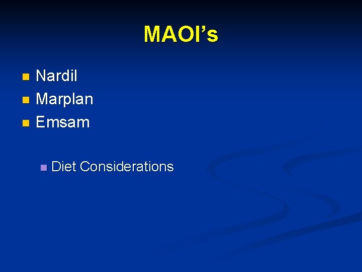 MAOI’s Nardil n Marplan n Emsam n n Diet Considerations 