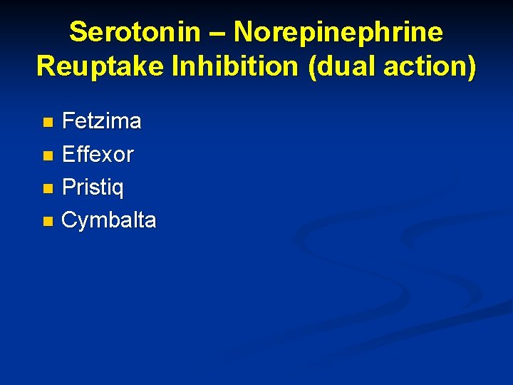 Serotonin – Norepinephrine Reuptake Inhibition (dual action) Fetzima n Effexor n Pristiq n Cymbalta