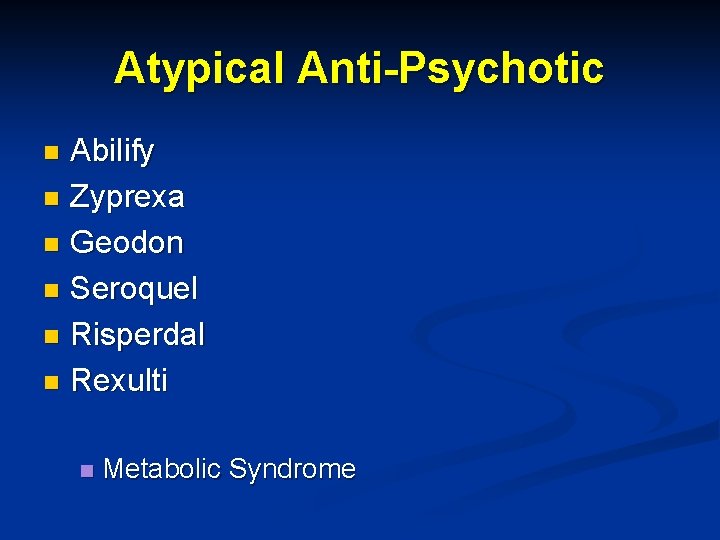 Atypical Anti-Psychotic Abilify n Zyprexa n Geodon n Seroquel n Risperdal n Rexulti n