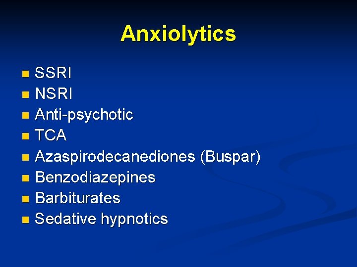 Anxiolytics SSRI n NSRI n Anti-psychotic n TCA n Azaspirodecanediones (Buspar) n Benzodiazepines n